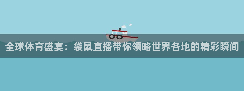 全球体育盛宴：袋鼠直播带你领略世界各地的精彩瞬间