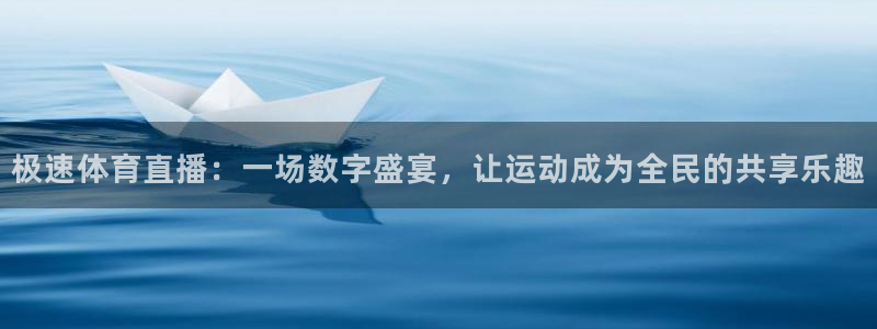 极速体育直播：一场数字盛宴，让运动成为全民的共享乐趣